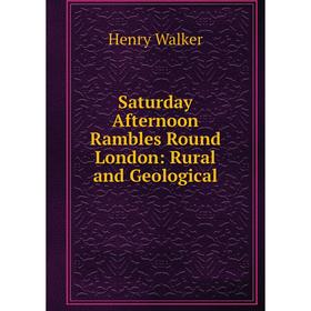 

Книга Saturday Afternoon Rambles Round London: Rural and Geological