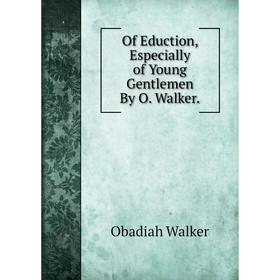 

Книга Of Eduction, Especially of Young Gentlemen By O Walker