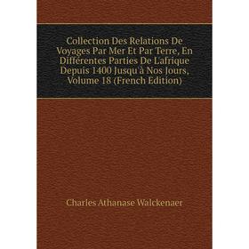 

Книга Collection Des Relations De Voyages Par Mer Et Par Terre, En Différentes Parties De L'afrique Depuis 1400 Jusqu'à Nos Jours, Volume 18 (French E