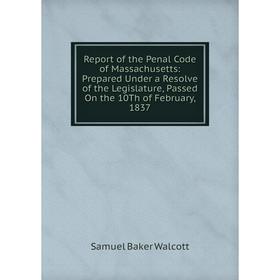 

Книга Report of the Penal Code of Massachusetts: Prepared Under a Resolve of the Legislature, Passed On the 10Th of February