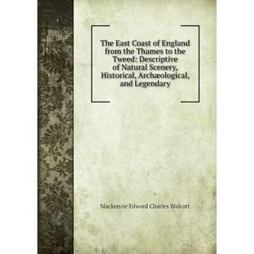 

Книга The East Coast of England from the Thames to the Tweed: Descriptive of Natural Scenery, Historical, Archæological, and Legendary