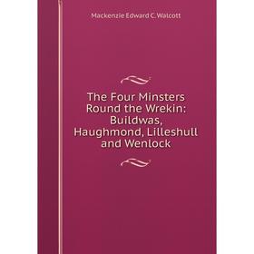 

Книга The Four Minsters Round the Wrekin: Buildwas, Haughmond, Lilleshull and Wenlock