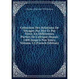 

Книга Collection Des Relations De Voyages Par Mer Et Par Terre, En Différentes Parties De L'afrique Depuis 1400 Jusqu'à Nos Jours, Volume 12 (French E