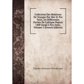 

Книга Collection Des Relations De Voyages Par Mer Et Par Terre, En Différentes Parties De L'afrique Depuis 1400 Jusqu'à Nos Jours