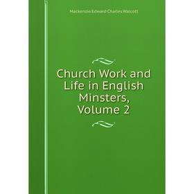 

Книга Church Work and Life in English Minsters, Volume 2