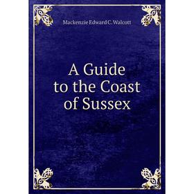 

Книга A Guide to the Coast of Sussex