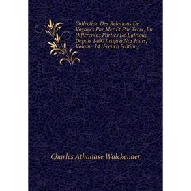 

Книга Collection Des Relations De Voyages Par Mer Et Par Terre, En Différentes Parties De L'afrique Depuis 1400 Jusqu'à Nos Jours, Volume 14 (French E