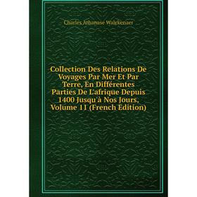 

Книга Collection Des Relations De Voyages Par Mer Et Par Terre, En Différentes Parties De L'afrique Depuis 1400 Jusqu'à Nos Jours, Volume 11 (French E