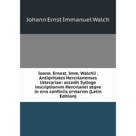 

Книга Ioann. Ernest. Imm. Walchii. Antiqvitates Hercvlanenses litterariae: accedit Sylloge inscriptionvm Hercvlanei atqve in eivs confiniis ervtarvm (