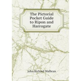 

Книга The Pictorial Pocket Guide to Ripon and Harrogate