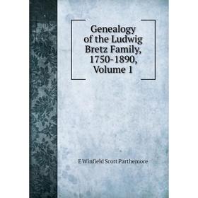 

Книга Genealogy of the Ludwig Bretz Family, 1750-1890, Volume 1