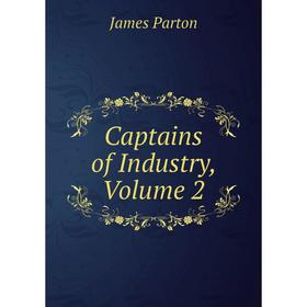 

Книга Captains of Industry, Volume 2