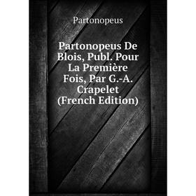 

Книга Partonopeus De Blois, Publ Pour La Première Fois, Par G-A Crapelet