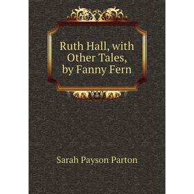 

Книга Ruth Hall, with Other Tales, by Fanny Fern