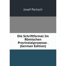 

Книга Die Schriftformel Im Römischen Provinzialprozesse. (German Edition)