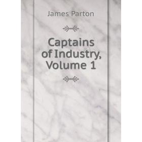 

Книга Captains of Industry, Volume 1