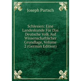 

Книга Schlesien: Eine Landeskunde Für Das Deutsche Volk Auf Wissenschaftlicher Grundlage