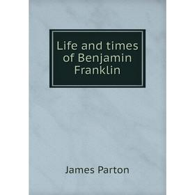 

Книга Life and times of Benjamin Franklin