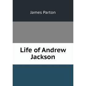 

Книга Life of Andrew Jackson