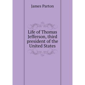 

Книга Life of Thomas Jefferson, third president of the United States