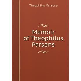 

Книга Memoir of the ophilus Parsons