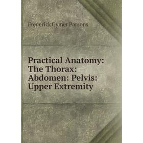 

Книга Practical Anatomy: The Thorax: Abdomen: Pelvis: Upper Extremity