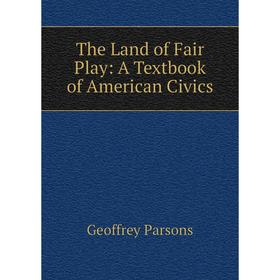 

Книга The Land of Fair Play: A Textbook of American Civics