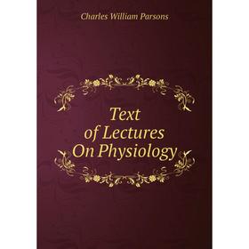 

Книга Text of Lectures On Physiology