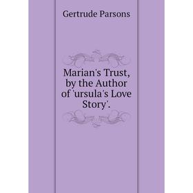 

Книга Marian's Trust, by the Author of 'ursula's Love Story'