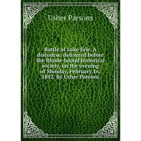 

Книга Battle of Lake Erie. A discourse, delivered before the Rhode-Island historical society, on the evening of Monday