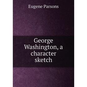 

Книга George Washington, a character sketch