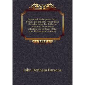 

Книга Boycotted Shakespeare facts: being a preliminary report upon the admissable but hitherto unallowed for evidence affecting the problem of the poe