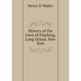 

Книга History of the town of Flushing, Long Island, New York