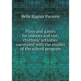 

Книга Plays and games for indoors and out; rhythmic activities correlated with the studies of the school program