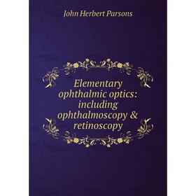 

Книга Elementary ophthalmic optics: including ophthalmoscopy & retinoscopy