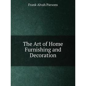 

Книга The Art of Home Furnishing and Decoration