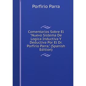 

Книга Comentarios Sobre El Nuevo Sistema De Logica Inductiva Y Deductiva Por El Dr. Porfirio Parra