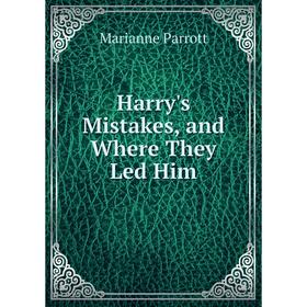 

Книга Harry's Mistakes, and Where They Led Him