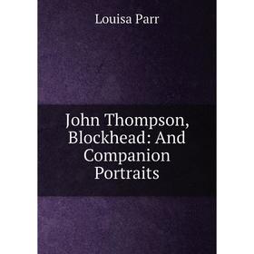 

Книга John Thompson, Blockhead: And Companion Portraits