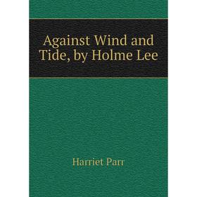 

Книга Against Wind and Tide, by Holme Lee