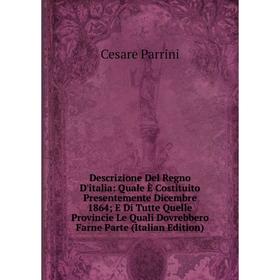 

Книга Descrizione Del Regno D'italia: Quale È Costituito Presentemente Dicembre 1864; E Di Tutte Quelle Provincie Le Quali Dovrebbero Farne Parte (Ita