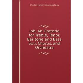 

Книга Job: An Oratorio for Treble, Tenor, Baritone and Bass Soli, Chorus, and Orchestra