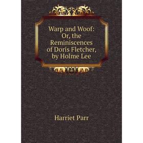 

Книга Warp and Woof: Or, the Reminiscences of Doris Fletcher, by Holme Lee