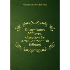 

Книга Divagaciones Militares: Colección De Artículos (Spanish Edition)