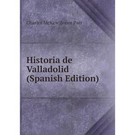 

Книга Historia de Valladolid (Spanish Edition)