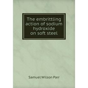 

Книга The embrittling action of sodium hydroxide on soft steel