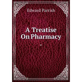 

Книга A Treatise On Pharmacy.