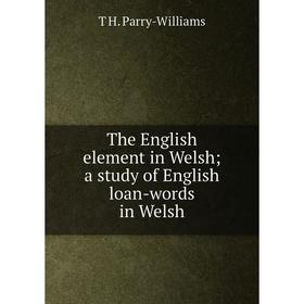 

Книга The English element in Welsh; a study of English loan-words in Welsh