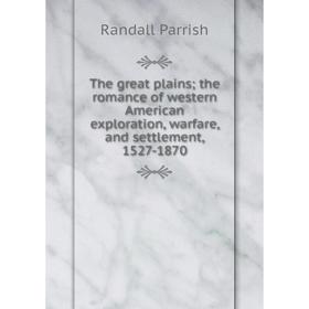 

Книга The great plains; the romance of western American exploration, warfare, and settlement, 1527-1870