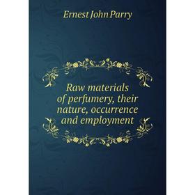 

Книга Raw materials of perfumery, their nature, occurrence and employment